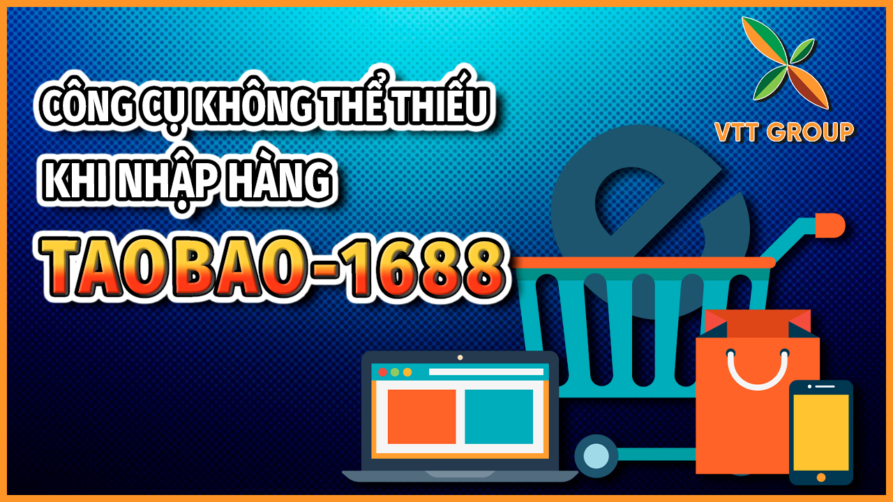 Những công cụ không thể thiếu khi nhập hàng Taobao, 1688